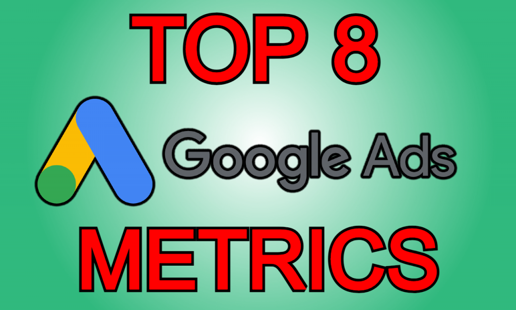 The 8 Most Important Google Ads Metrics To Measure Your Success!